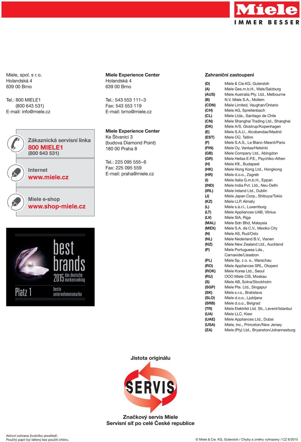 cz Zahraniční zastoupení (D) Miele & Cie.KG, Gutersloh (A) Miele Ges.m.b.H., Wals/Salzburg (AUS) Miele Australia Pty. Ltd., Melbourne (B) N.V. Miele S.A., Mollem (CDN) Miele Limited, Vaughan/Ontario (CH) Miele AG, Spreitenbach (CL) Miele Ltda.