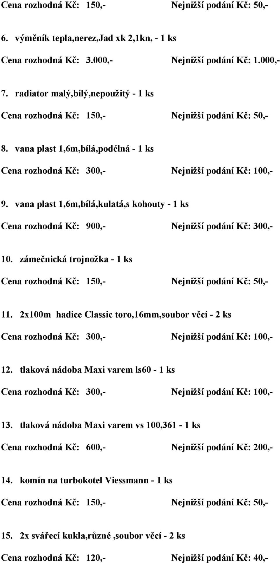 zámečnická trojnožka - 1 ks 11. 2x100m hadice Classic toro,16mm,soubor věcí - 2 ks 12. tlaková nádoba Maxi varem ls60-1 ks 13.