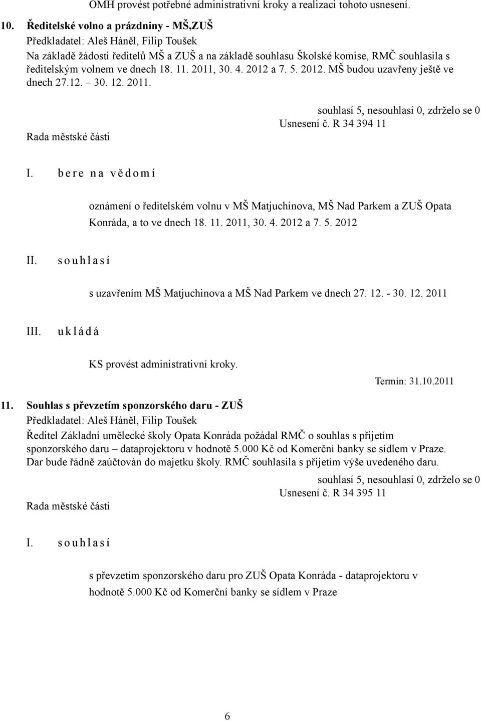 11. 2011, 30. 4. 2012 a 7. 5. 2012. MŠ budou uzavřeny ještě ve dnech 27.12. 30. 12. 2011. Usnesení č. R 34 394 11 I.