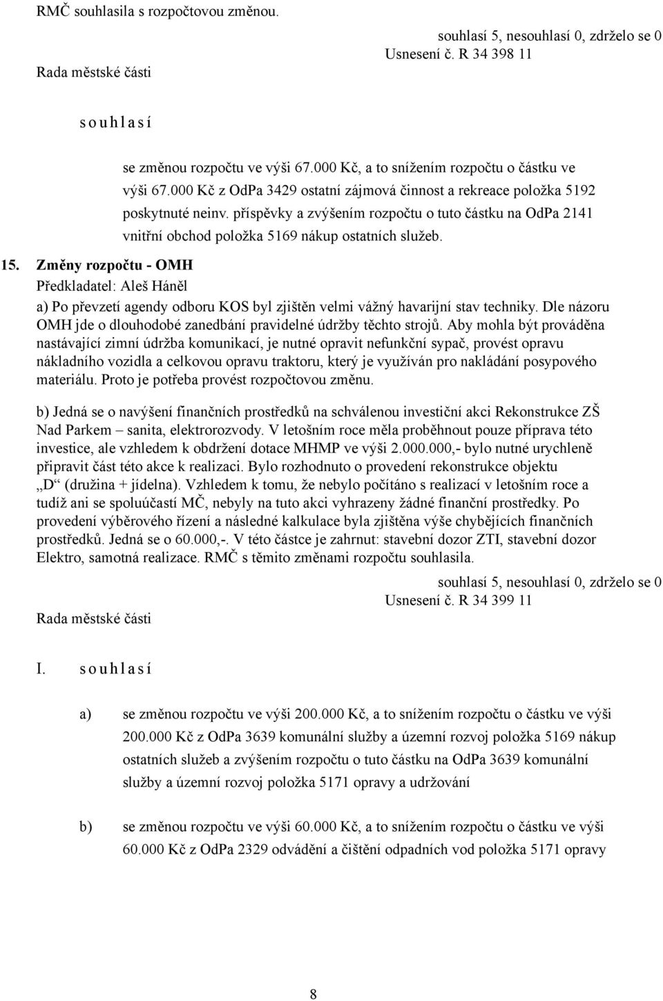 Změny rozpočtu - OMH Předkladatel: Aleš Háněl a) Po převzetí agendy odboru KOS byl zjištěn velmi vážný havarijní stav techniky.