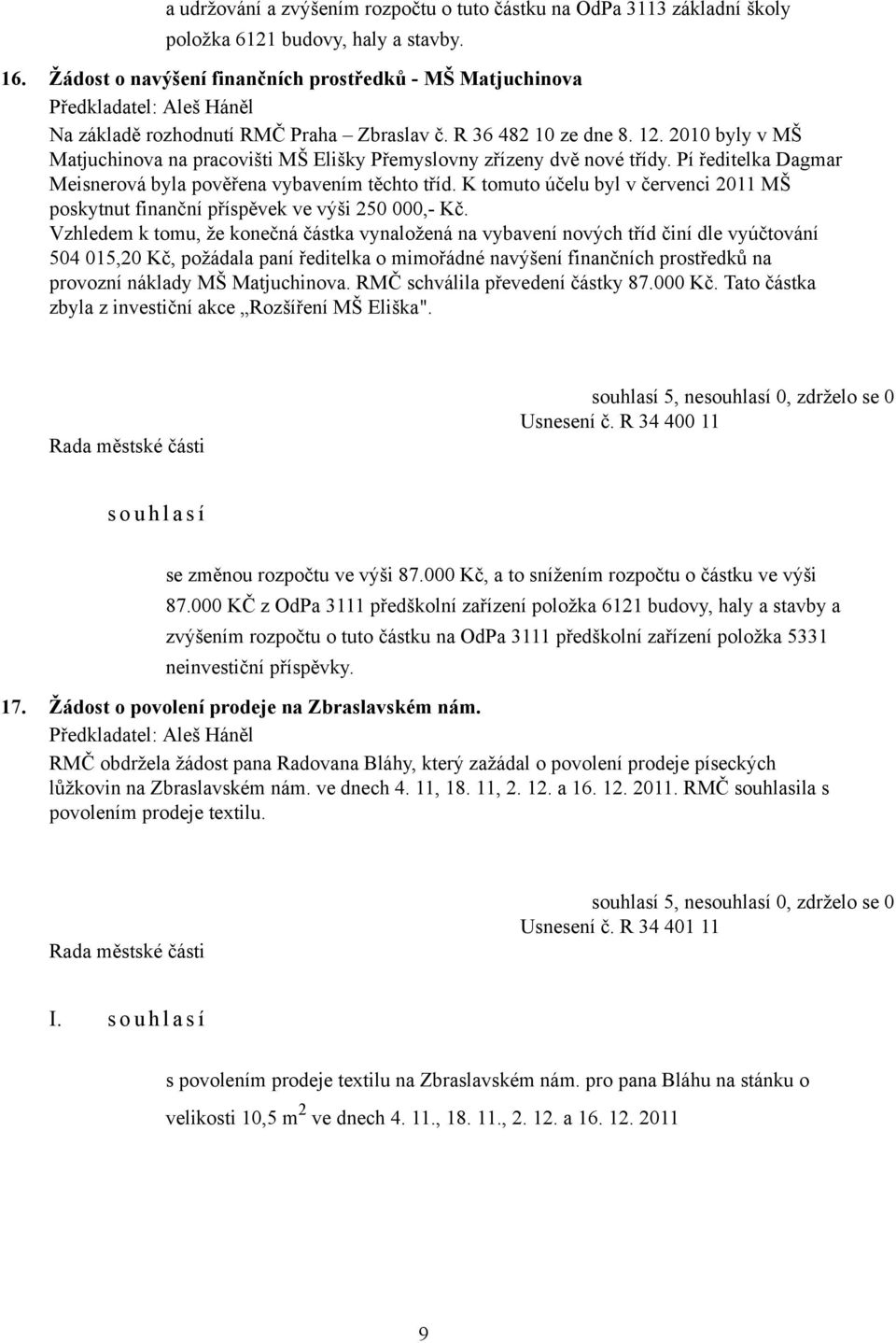 2010 byly v MŠ Matjuchinova na pracovišti MŠ Elišky Přemyslovny zřízeny dvě nové třídy. Pí ředitelka Dagmar Meisnerová byla pověřena vybavením těchto tříd.