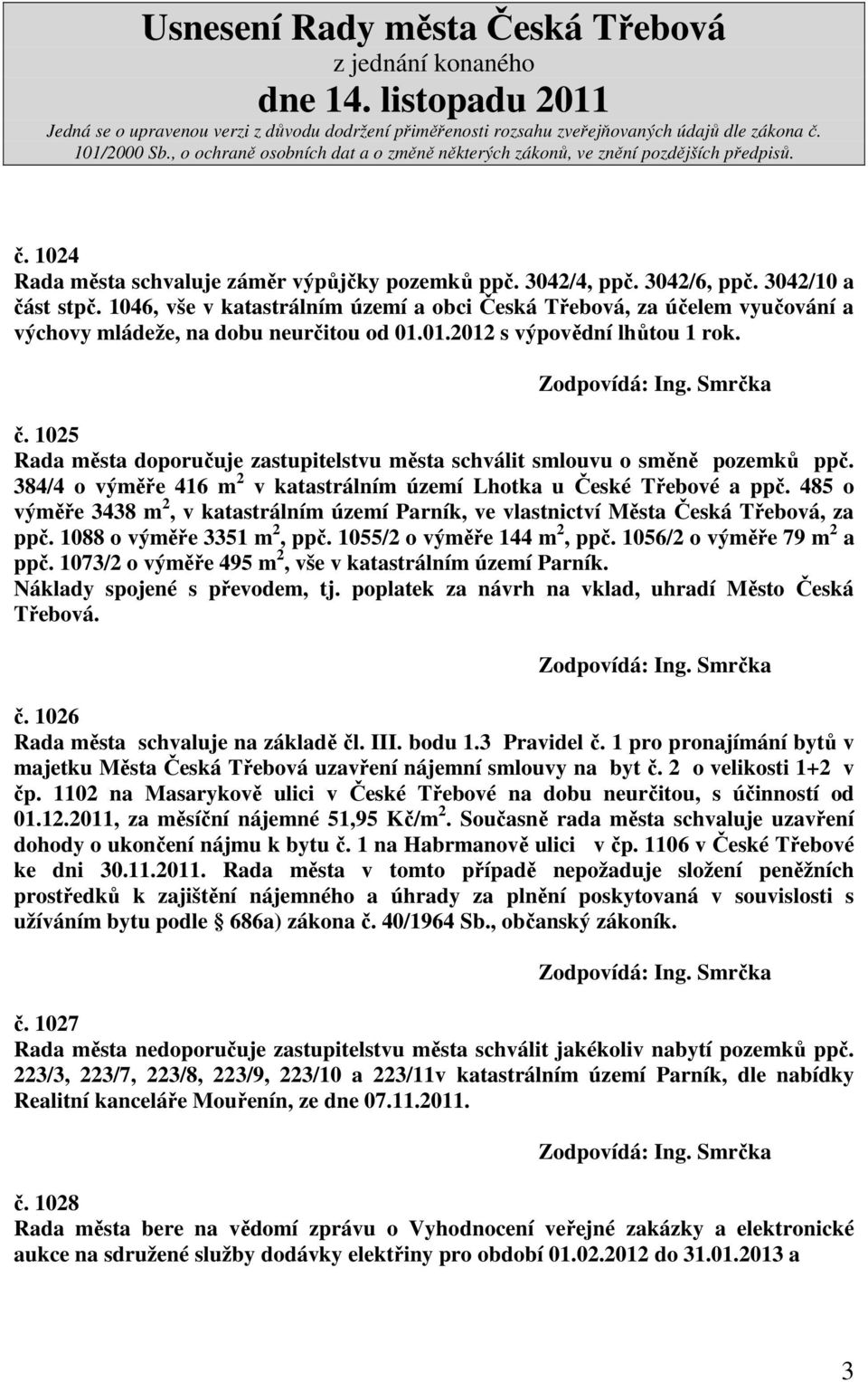 1025 Rada města doporučuje zastupitelstvu města schválit smlouvu o směně pozemků ppč. 384/4 o výměře 416 m 2 v katastrálním území Lhotka u České Třebové a ppč.