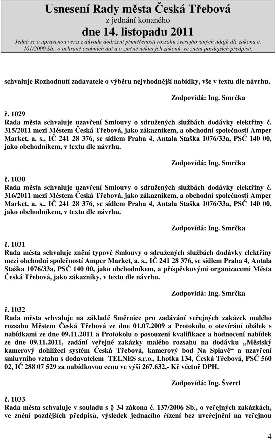 č. 1030 Rada města schvaluje uzavření Smlouvy o sdružených službách dodávky elektřiny č. 316/2011 mezi Městem Česká Třebová, jako zákazníkem, a obchodní společností Amper Market, a. s., IČ 241 28 376, se sídlem Praha 4, Antala Staška 1076/33a, PSČ 140 00, jako obchodníkem, v textu dle návrhu.