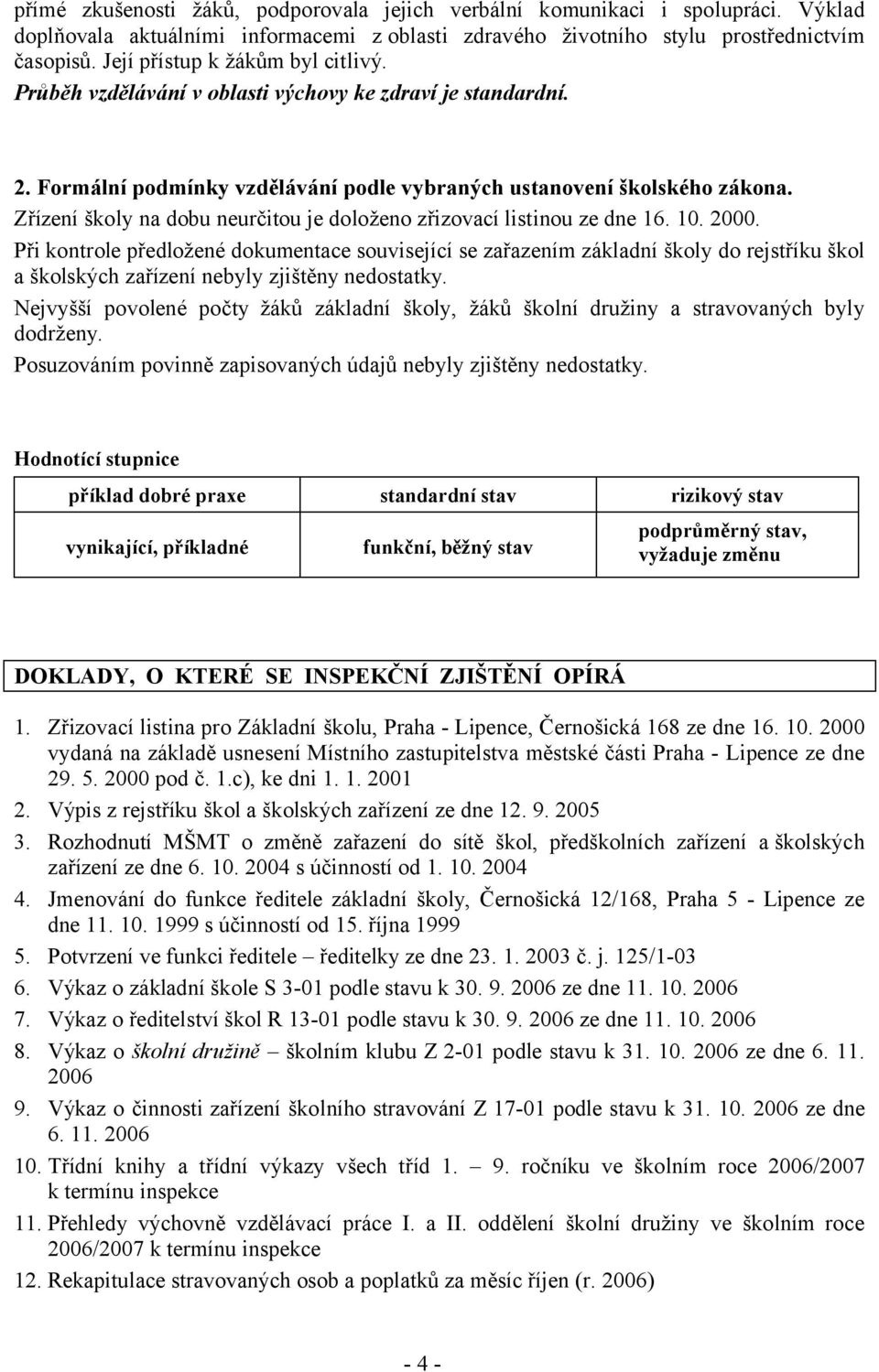 Zřízení školy na dobu neurčitou je doloženo zřizovací listinou ze dne 16. 10. 2000.