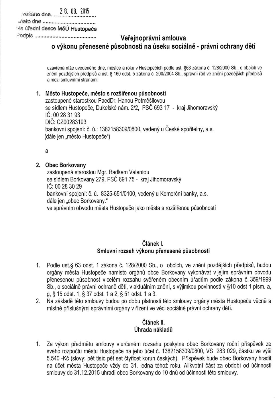 ~63 zákona č. 128/2000 Sb., o obcích ve znění pozdějších předpisů a ust. ~ 160 odst. 5 zákona č. 200/2004 Sb., správní řád ve znění pozdějších předpisů a mezi smluvními stranami: 1.