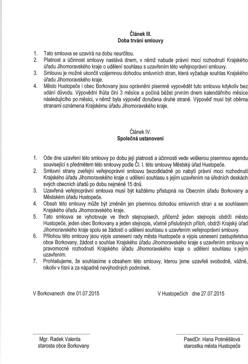 Smlouvu je možné ukončit vzájemnou dohodou smluvních stran, která vyžaduje souhlas Krajského úřadu Jihomoravského kraje. 4.