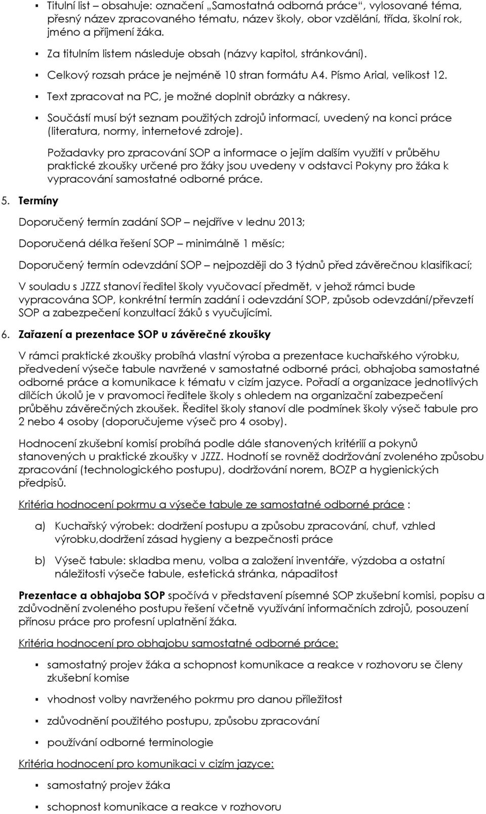 Sučástí musí být seznam pužitých zdrjů infrmací, uvedený na knci práce (literatura, nrmy, internetvé zdrje). 5.