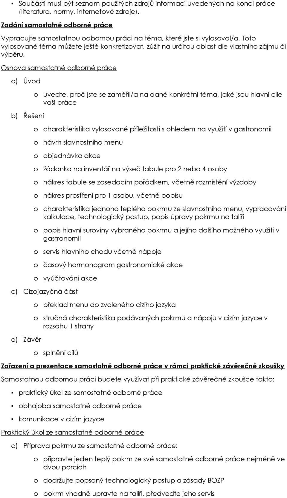 Osnva samstatné dbrné práce a) Úvd uveďte, prč jste se zaměřil/a na dané knkrétní téma, jaké jsu hlavní cíle vaší práce b) Řešení charakteristika vylsvané příležitsti s hledem na využití v gastrnmii