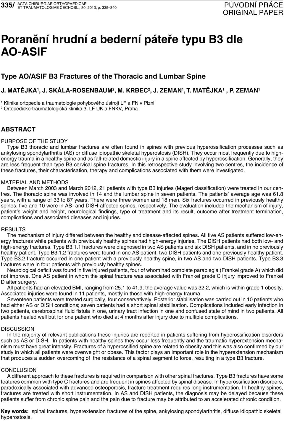 LF UK a FNKV, Praha ABSTRACT PURPOSE OF THE STUDY Type B3 thoracic and lumbar fractures are often found in spines with previous hyperossification processes such as ankylosing spondylarthritis (AS) or