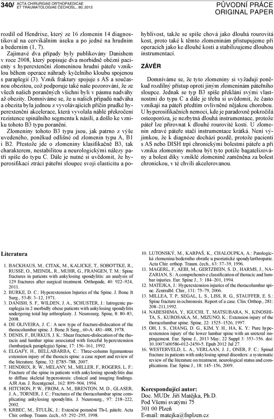 spojenou s paraplegií (3). Vznik fraktury spojuje s AS a současnou obezitou, což podporuje také naše pozorování, že ze všech našich poraněných všichni byli v pásmu nadváhy až obezity.