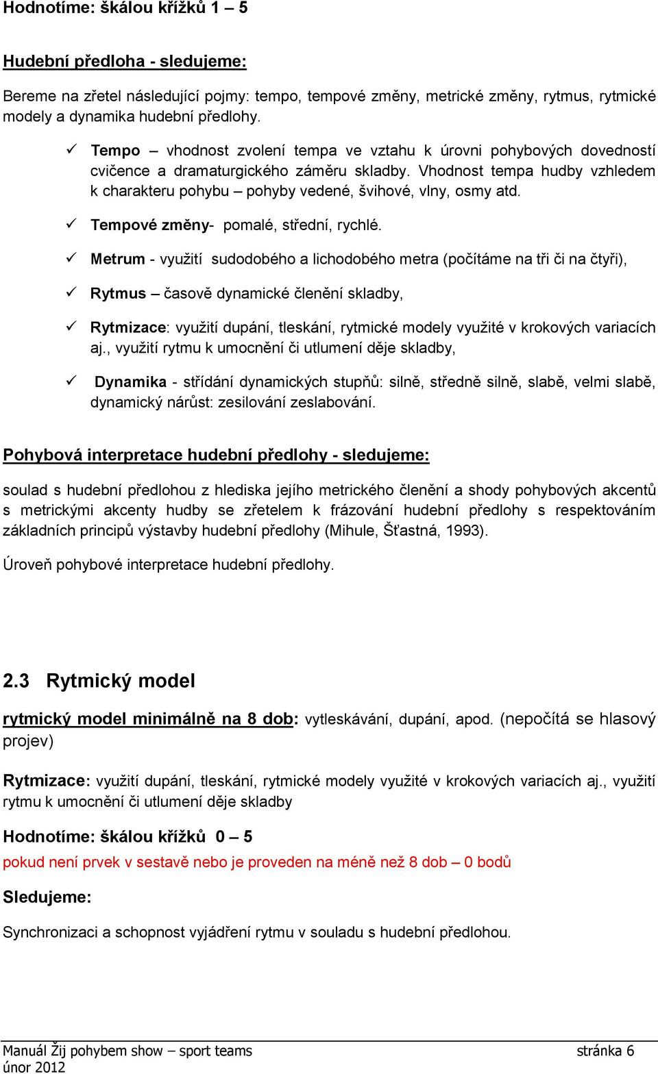 Vhodnost tempa hudby vzhledem k charakteru pohybu pohyby vedené, švihové, vlny, osmy atd. Tempové změny- pomalé, střední, rychlé.