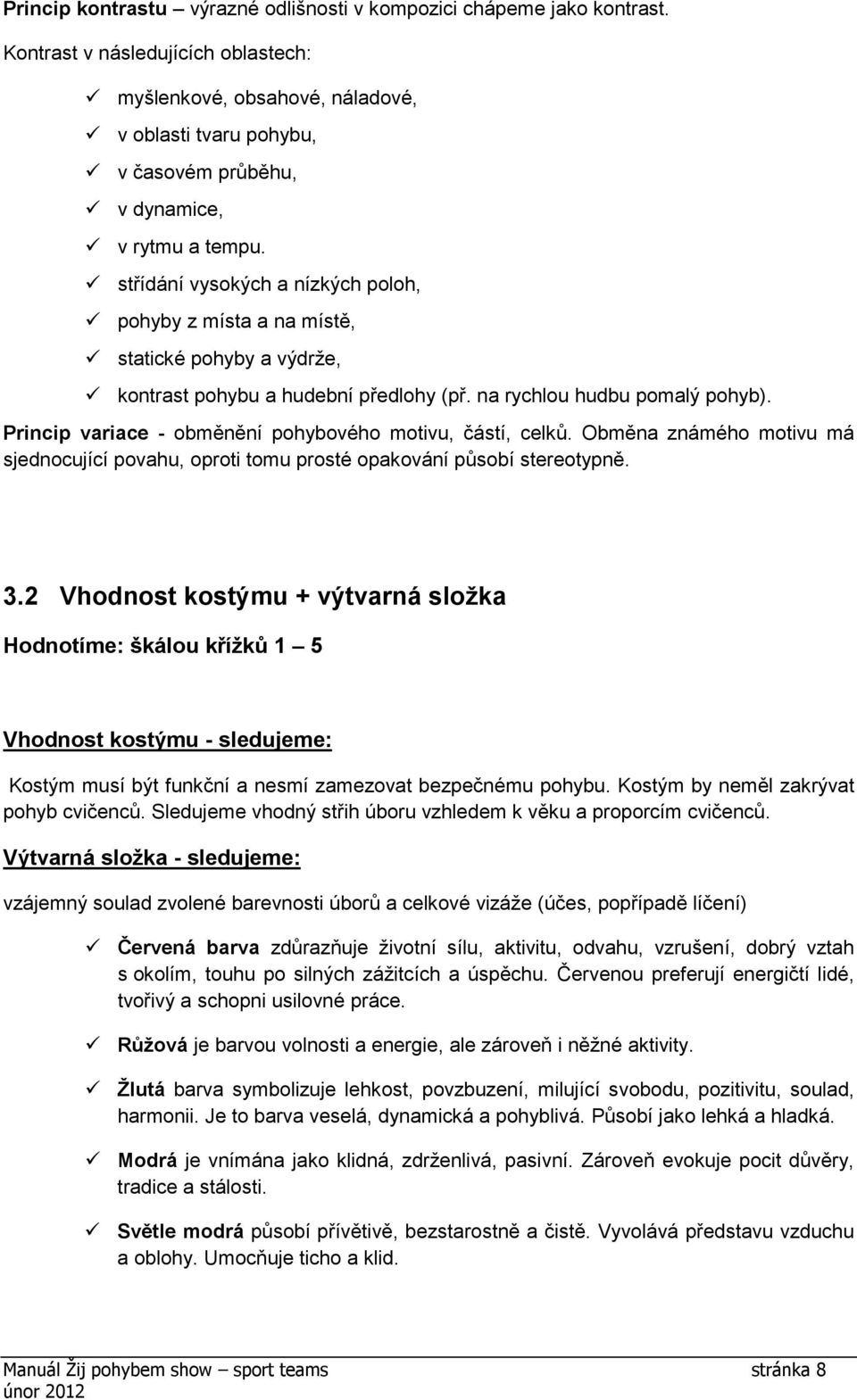 střídání vysokých a nízkých poloh, pohyby z místa a na místě, statické pohyby a výdrže, kontrast pohybu a hudební předlohy (př. na rychlou hudbu pomalý pohyb).