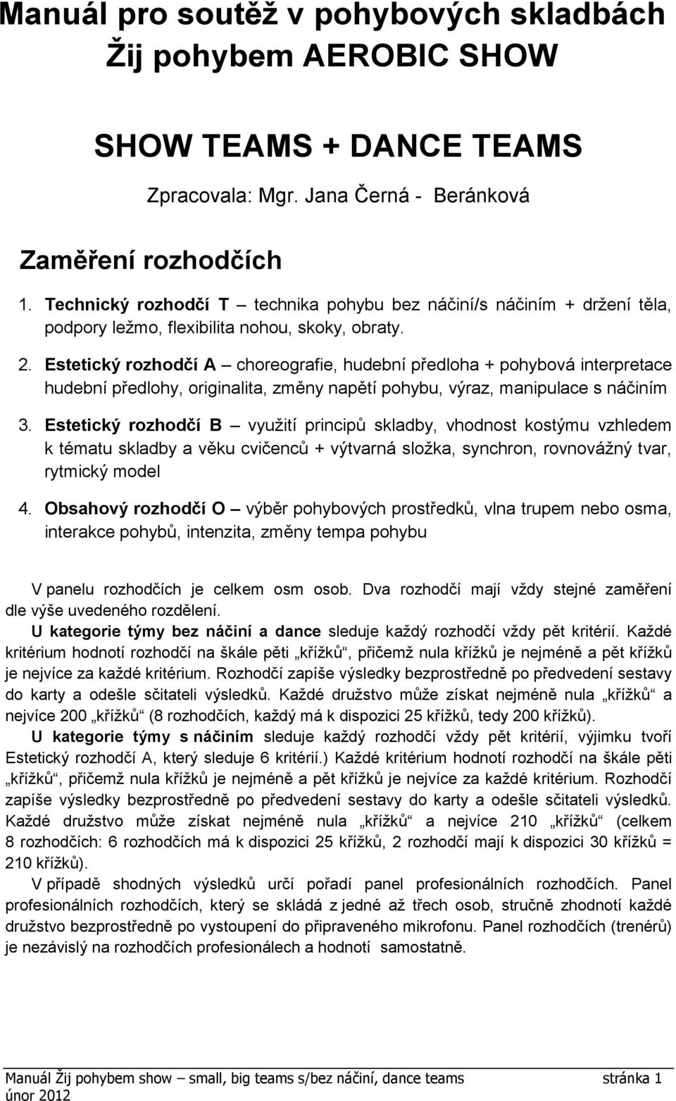 Estetický rozhodčí A choreografie, hudební předloha + pohybová interpretace hudební předlohy, originalita, změny napětí pohybu, výraz, manipulace s náčiním 3.