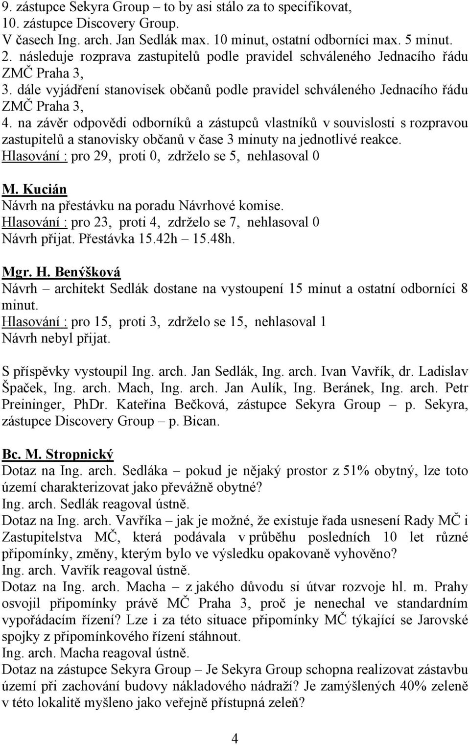 na závěr odpovědi odborníků a zástupců vlastníků v souvislosti s rozpravou zastupitelů a stanovisky občanů v čase 3 minuty na jednotlivé reakce.