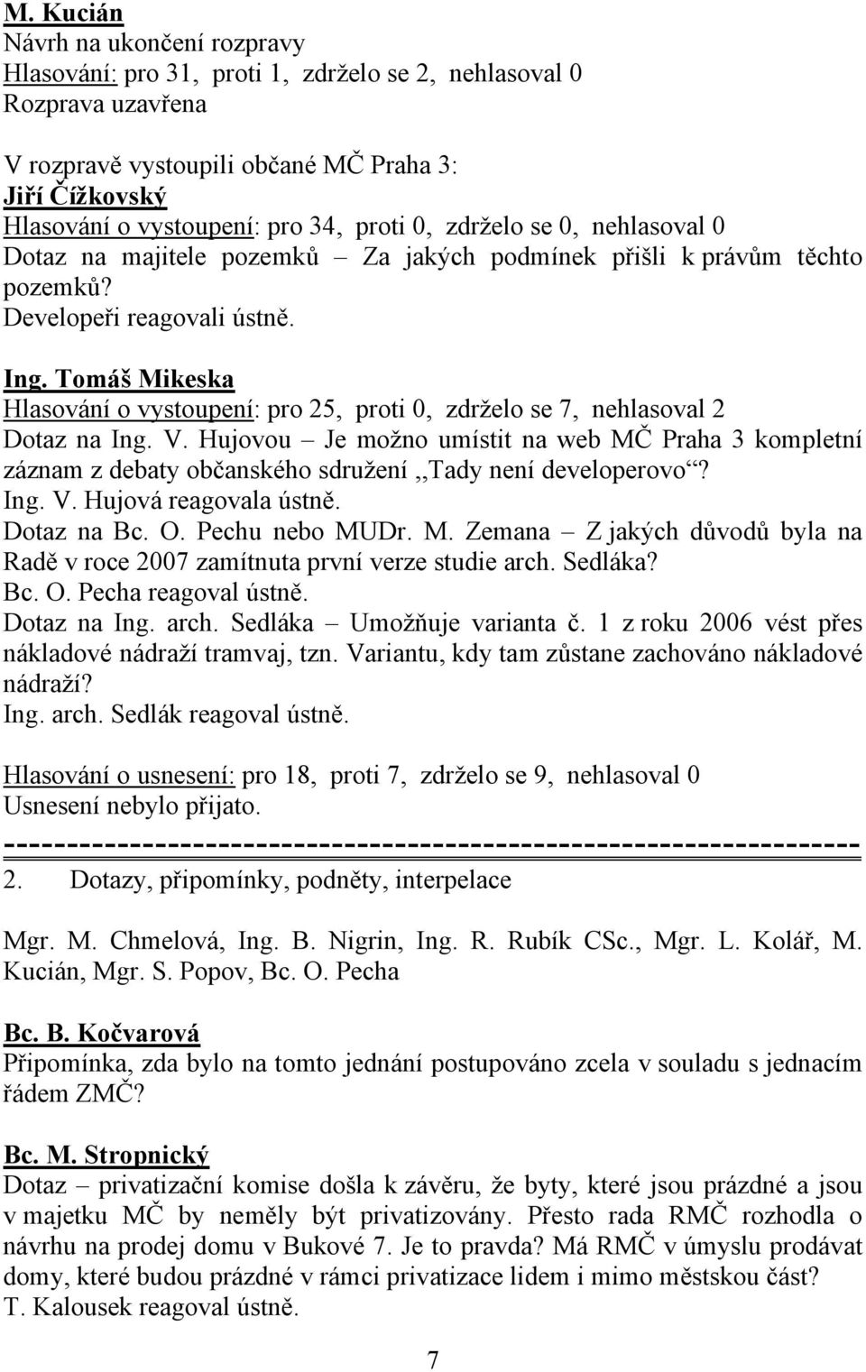 Tomáš Mikeska Hlasování o vystoupení: pro 25, proti 0, zdrželo se 7, nehlasoval 2 Dotaz na Ing. V.