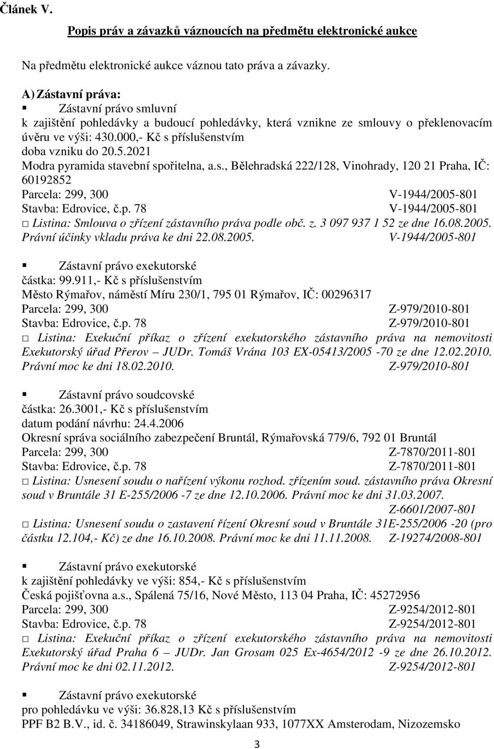 2021 Modra pyramida stavební spořitelna, a.s., Bělehradská 222/128, Vinohrady, 120 21 Praha, IČ: 60192852 V-1944/2005-801 V-1944/2005-801 Listina: Smlouva o zřízení zástavního práva podle obč. z. 3 097 937 1 52 ze dne 16.