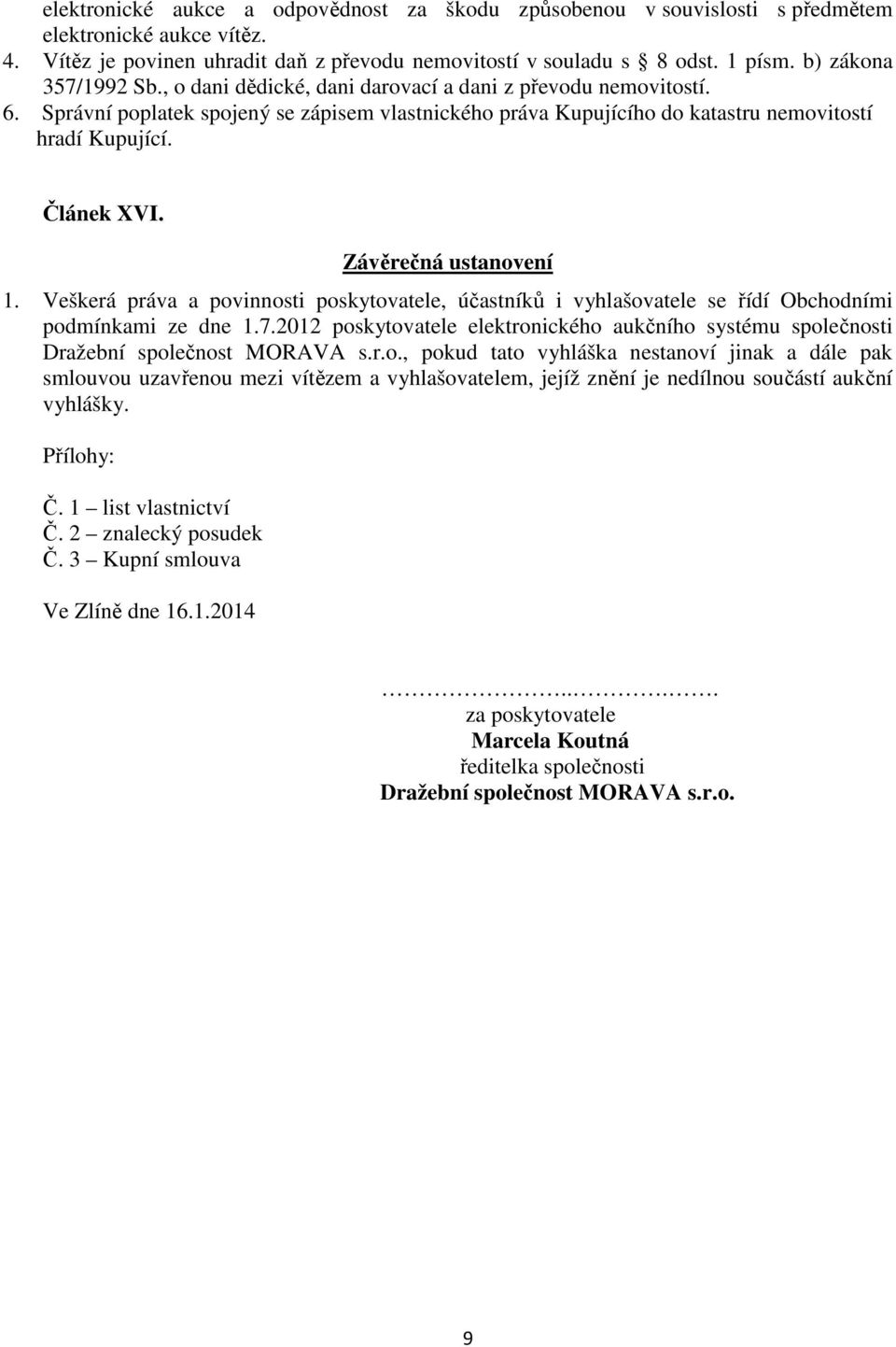 Článek XVI. Závěrečná ustanovení 1. Veškerá práva a povinnosti poskytovatele, účastníků i vyhlašovatele se řídí Obchodními podmínkami ze dne 1.7.