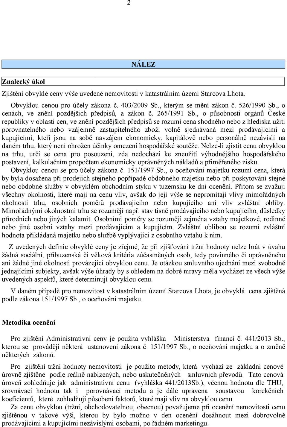 , o působnosti orgánů České republiky v oblasti cen, ve znění pozdějších předpisů se rozumí cena shodného nebo z hlediska užití porovnatelného nebo vzájemně zastupitelného zboží volně sjednávaná mezi