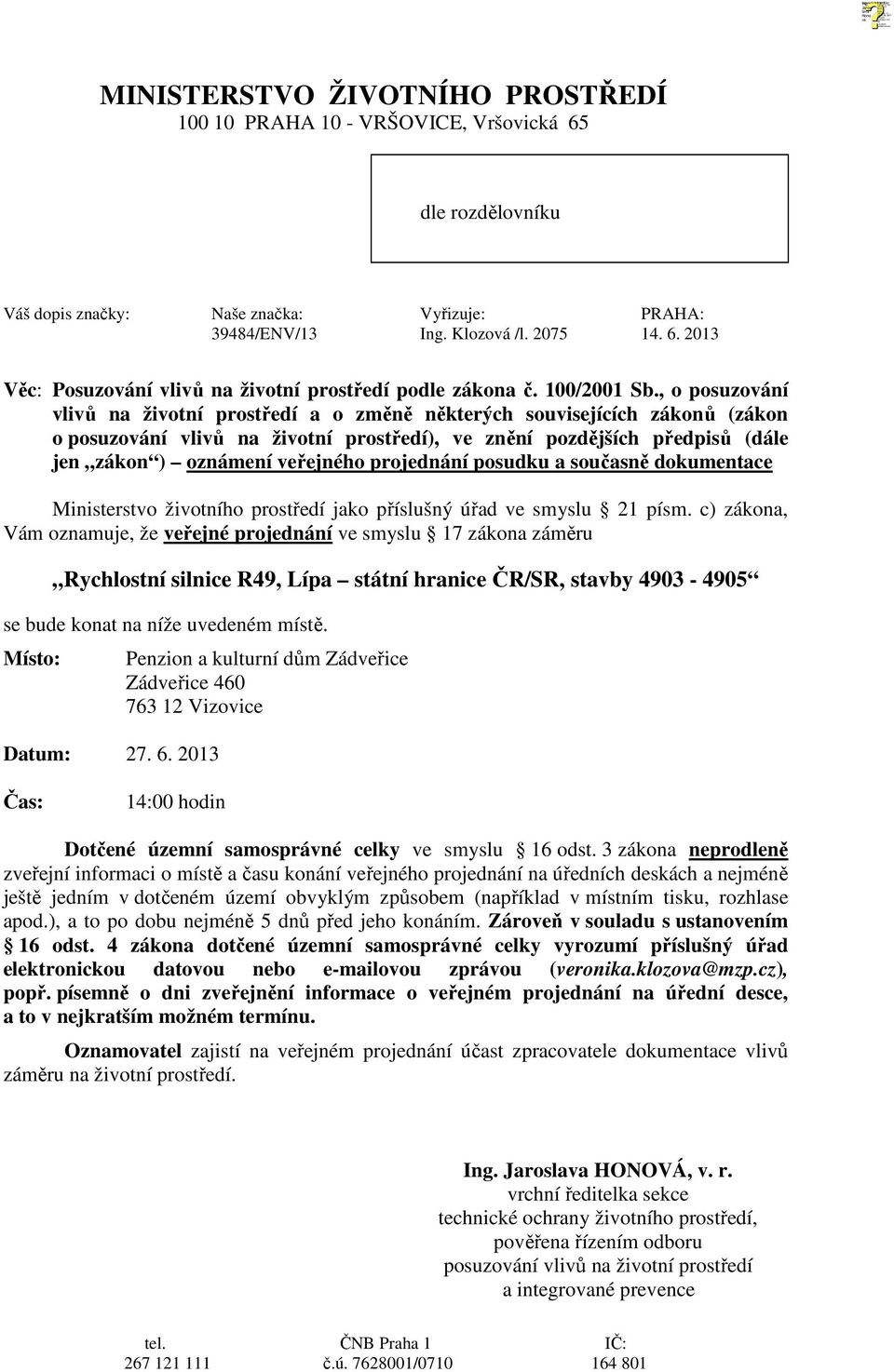 , o posuzování vlivů na životní prostředí a o změně některých souvisejících zákonů (zákon o posuzování vlivů na životní prostředí), ve znění pozdějších předpisů (dále jen zákon ) oznámení veřejného