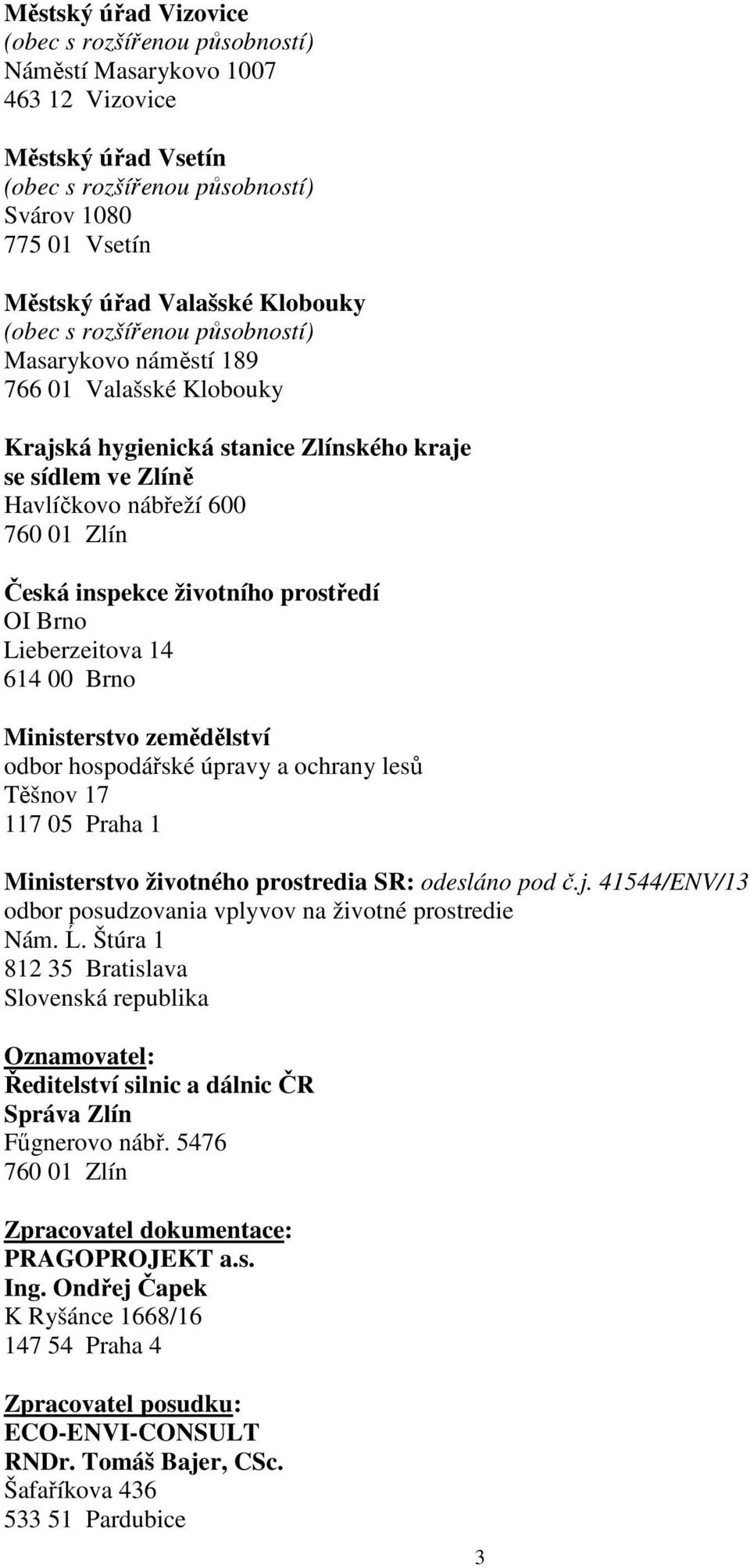 a ochrany lesů Těšnov 17 117 05 Praha 1 Ministerstvo životného prostredia SR: odesláno pod č.j. 41544/ENV/13 odbor posudzovania vplyvov na životné prostredie Nám. Ĺ.