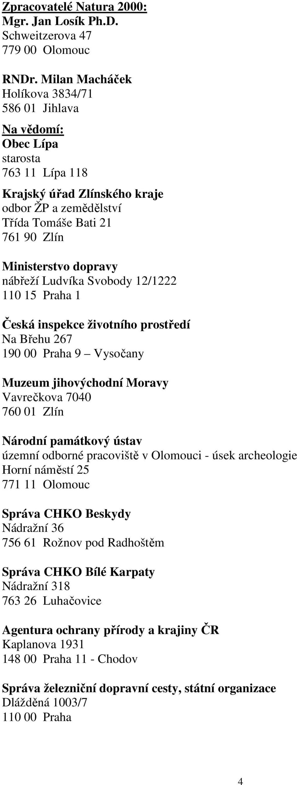 110 15 Praha 1 Česká inspekce životního prostředí Na Břehu 267 190 00 Praha 9 Vysočany Muzeum jihovýchodní Moravy Vavrečkova 7040 Národní památkový ústav územní odborné pracoviště v Olomouci - úsek