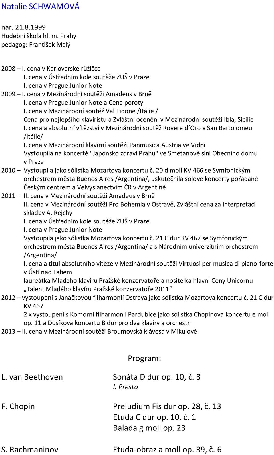cena v Mezinárodní soutěž Val Tidone /Itálie / Cena pro nejlepšího klavíristu a Zvláštní ocenění v Mezinárodní soutěži Ibla, Sicílie I.