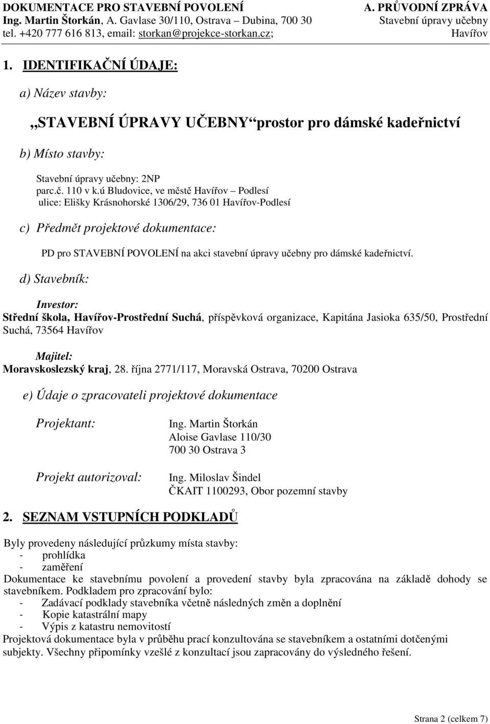 d) Stavebník: Investor: Střední škola, -Prostřední Suchá, příspěvková organizace, Kapitána Jasioka 635/50, Prostřední Suchá, 73564 Majitel: Moravskoslezský kraj, 28.