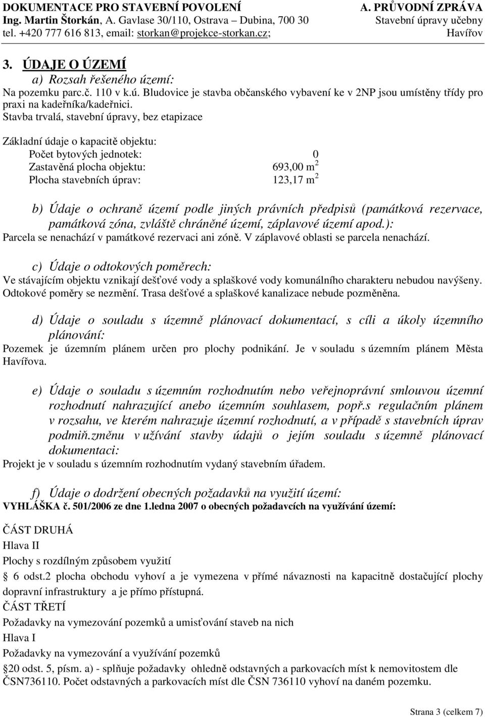 území podle jiných právních předpisů (památková rezervace, památková zóna, zvláště chráněné území, záplavové území apod.): Parcela se nenachází v památkové rezervaci ani zóně.