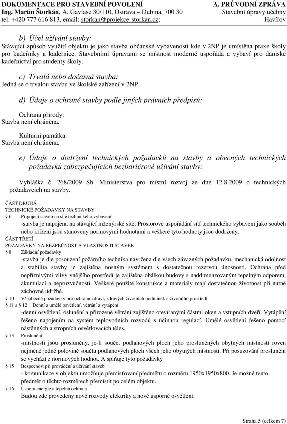 d) Údaje o ochraně stavby podle jiných právních předpisů: Ochrana přírody: Stavba není chráněna. Kulturní památka: Stavba není chráněna.