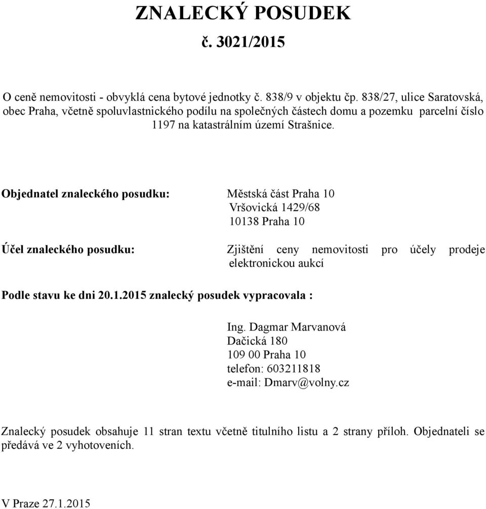 Objednatel znaleckého posudku: Městská část Praha 10 Vršovická 1429/68 10138 Praha 10 Účel znaleckého posudku: Zjištění ceny nemovitosti pro účely prodeje elektronickou aukcí Podle