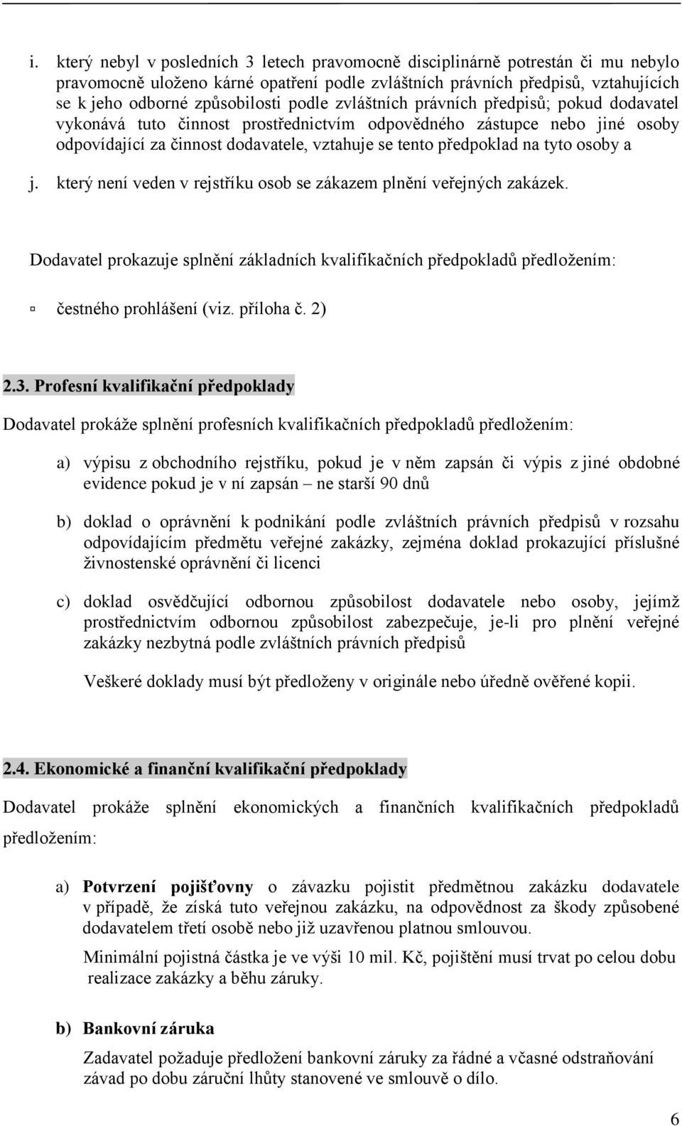 osoby a j. který není veden v rejstříku osob se zákazem plnění veřejných zakázek. Dodavatel prokazuje splnění základních kvalifikačních předpokladů předložením: čestného prohlášení (viz. příloha č.