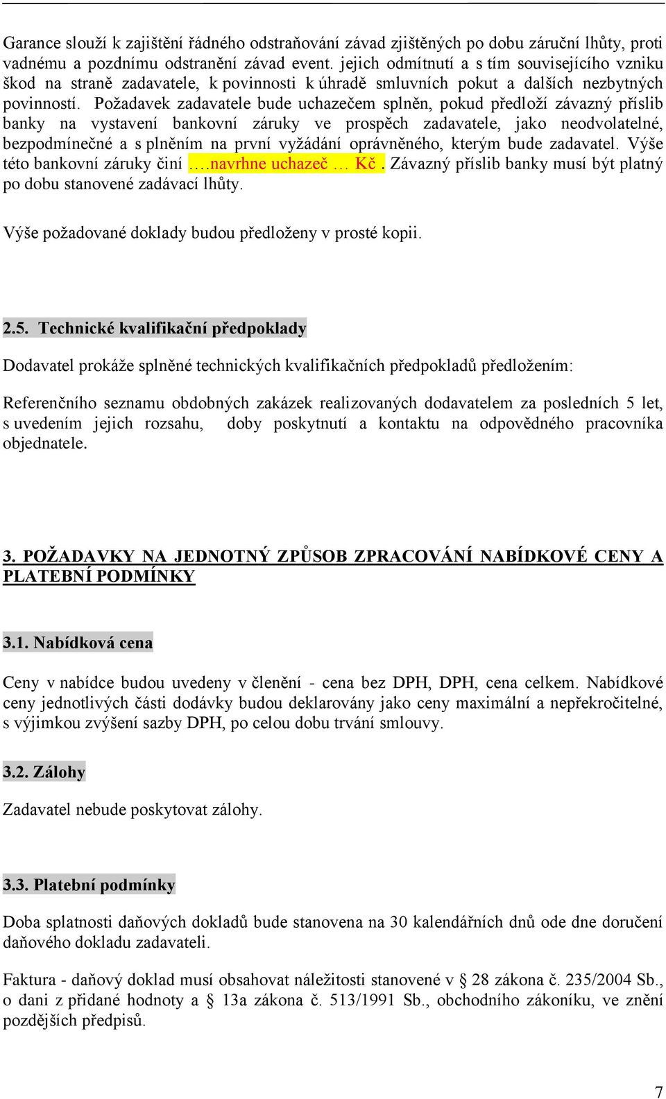 Požadavek zadavatele bude uchazečem splněn, pokud předloží závazný příslib banky na vystavení bankovní záruky ve prospěch zadavatele, jako neodvolatelné, bezpodmínečné a s plněním na první vyžádání