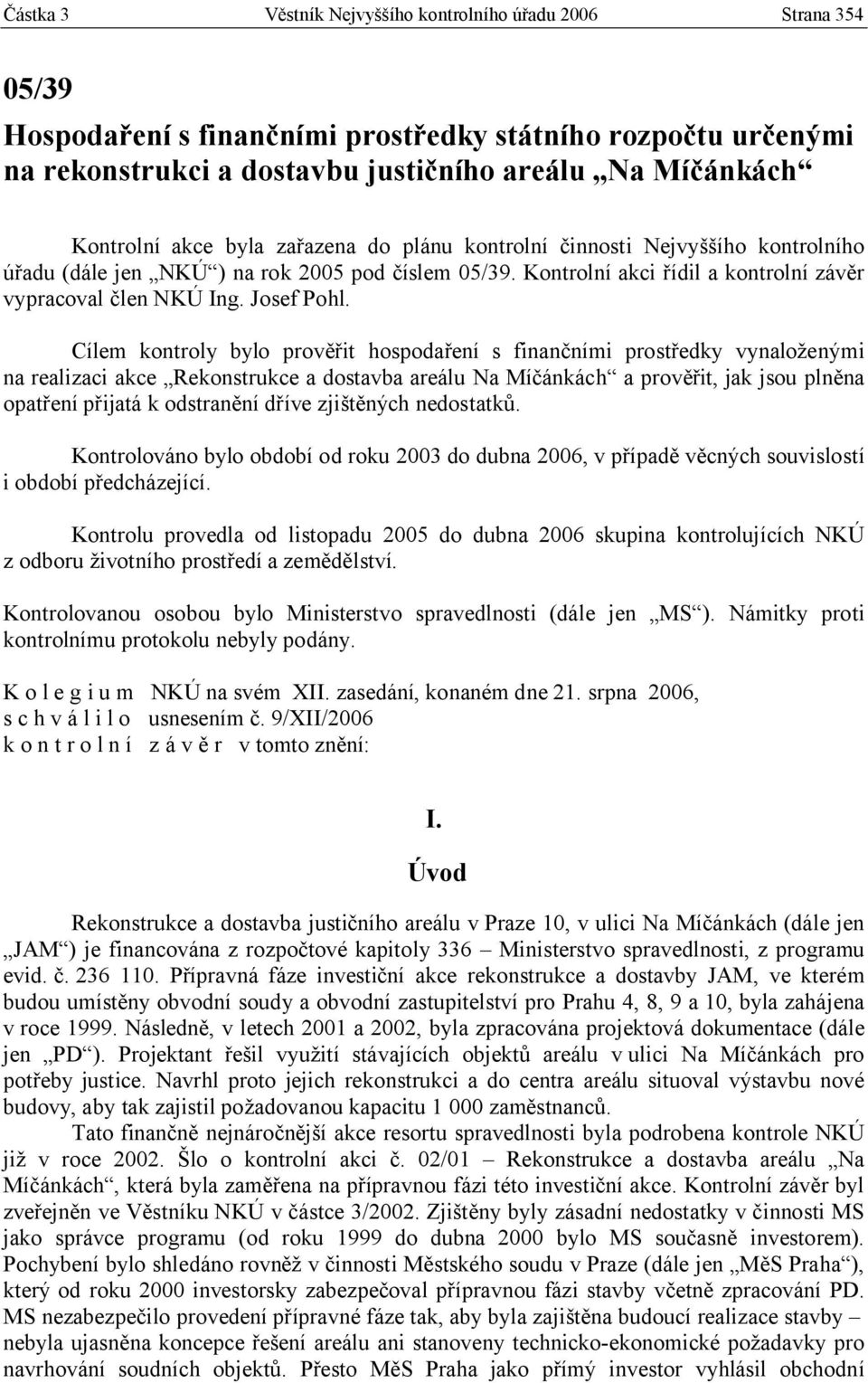 Cílem kontroly bylo prověřit hospodaření s finančními prostředky vynaloženými na realizaci akce Rekonstrukce a dostavba areálu Na Míčánkách a prověřit, jak jsou plněna opatření přijatá k odstranění