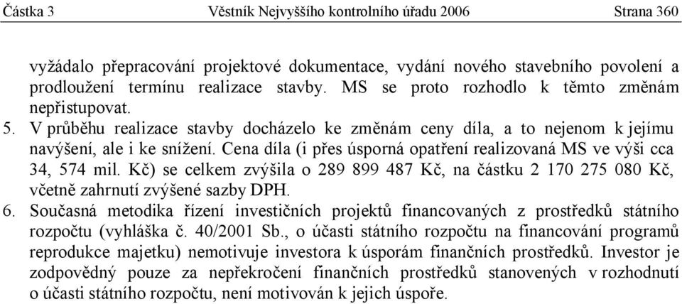 Cena díla (i přes úsporná opatření realizovaná MS ve výši cca 34, 574 mil. Kč) se celkem zvýšila o 289 899 487 Kč, na částku 2 170 275 080 Kč, včetně zahrnutí zvýšené sazby DPH. 6.