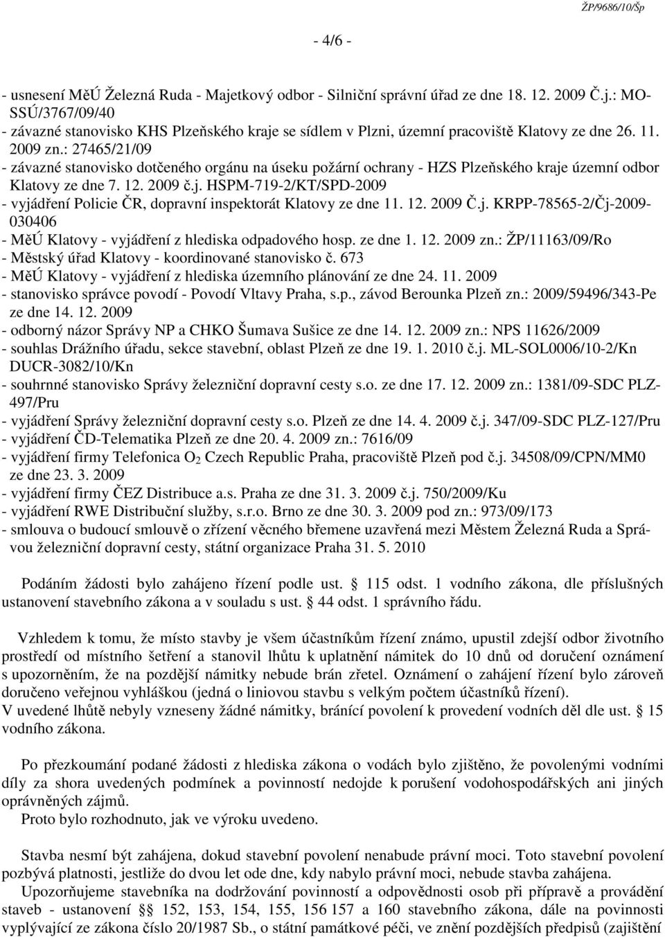 12. 2009 Č.j. KRPP-78565-2/Čj-2009-030406 - MěÚ Klatovy - vyjádření z hlediska odpadového hosp. ze dne 1. 12. 2009 zn.: ŽP/11163/09/Ro - Městský úřad Klatovy - koordinované stanovisko č.