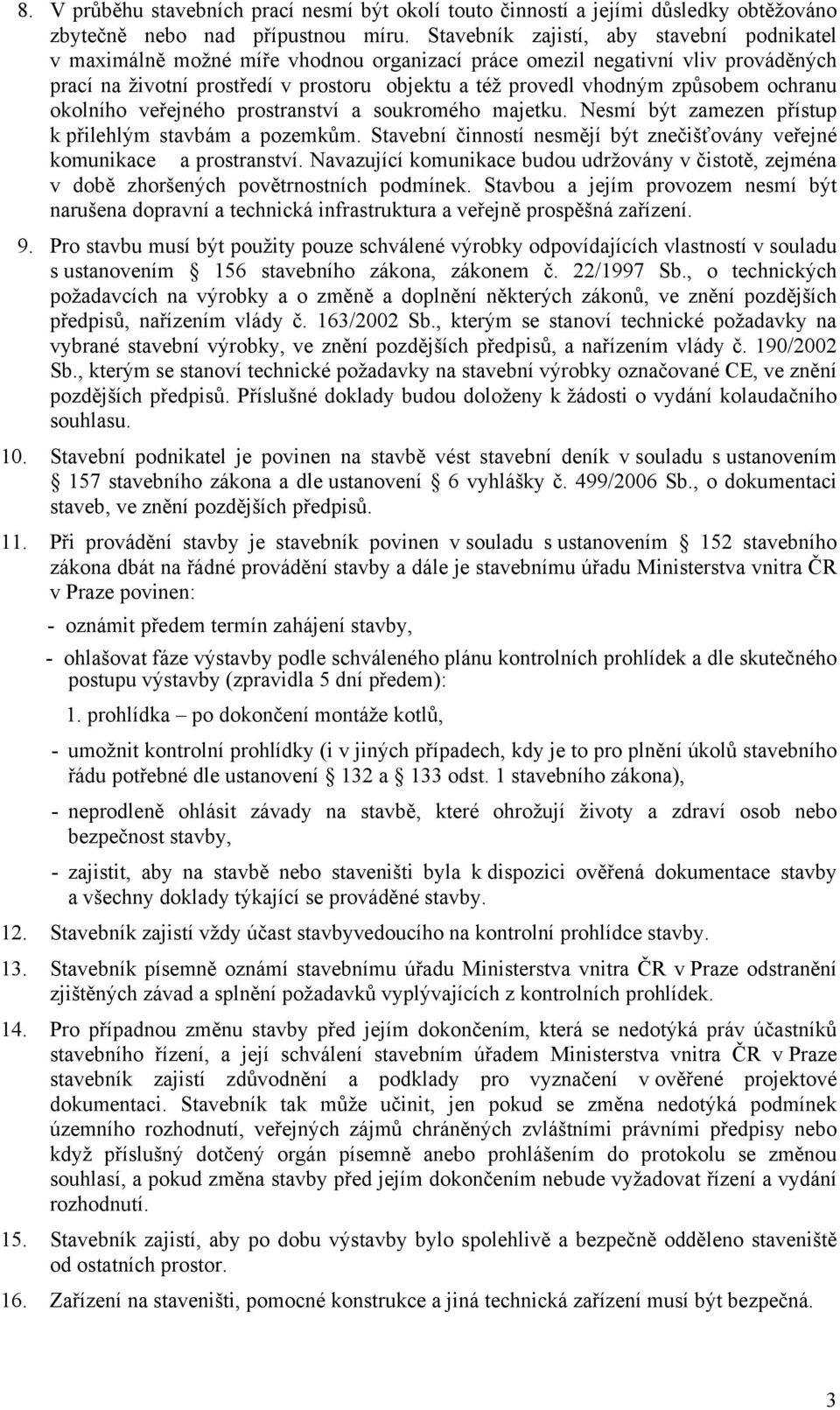 způsobem ochranu okolního veřejného prostranství a soukromého majetku. Nesmí být zamezen přístup k přilehlým stavbám a pozemkům.