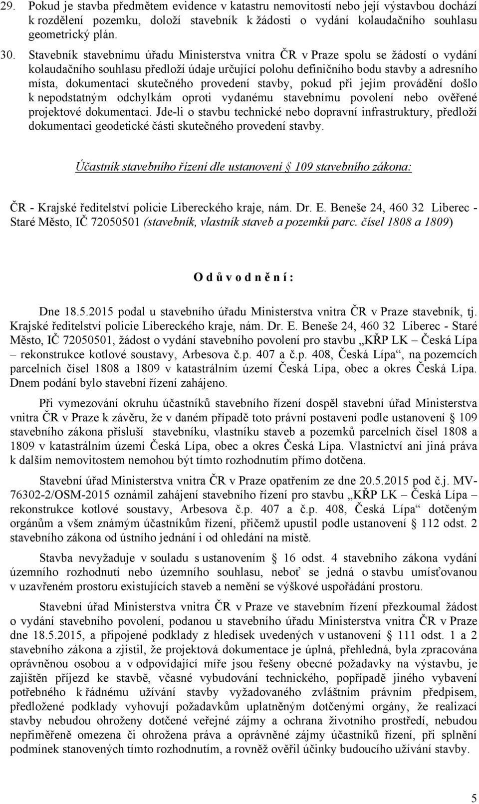 skutečného provedení stavby, pokud při jejím provádění došlo k nepodstatným odchylkám oproti vydanému stavebnímu povolení nebo ověřené projektové dokumentaci.