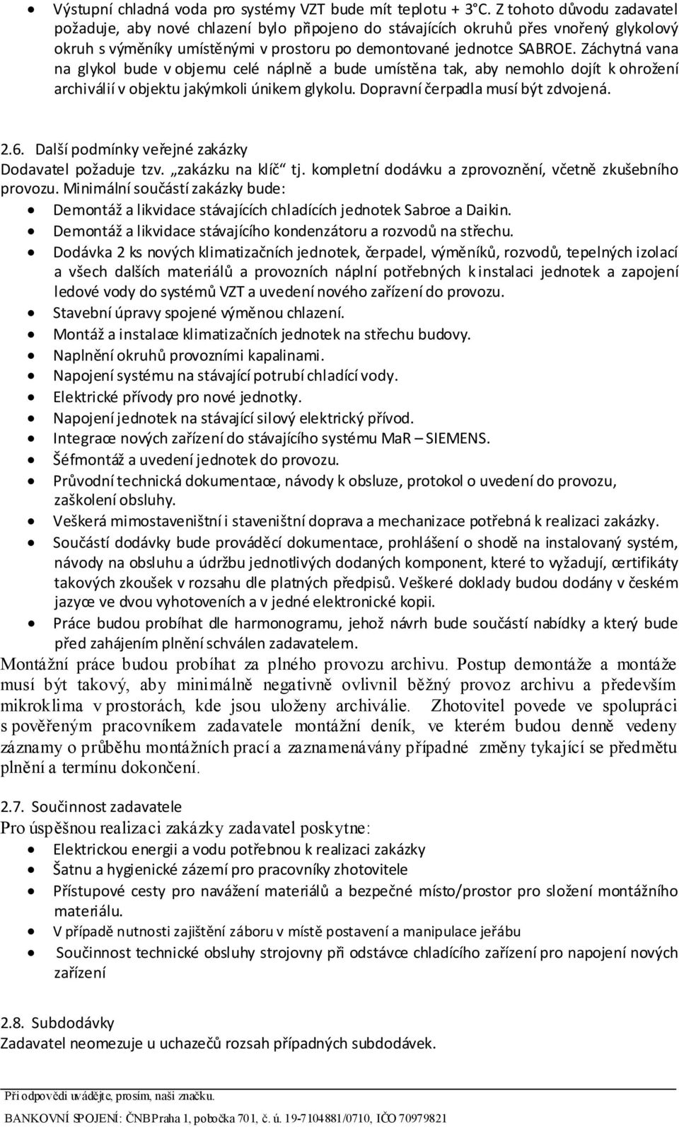 Záchytná vana na glykol bude v objemu celé náplně a bude umístěna tak, aby nemohlo dojít k ohrožení archiválií v objektu jakýmkoli únikem glykolu. Dopravní čerpadla musí být zdvojená. 2.6.