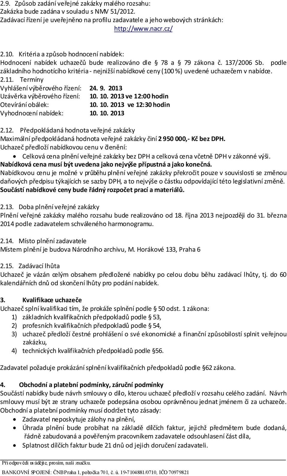 podle základního hodnotícího kritéria - nejnižší nabídkové ceny (100 %) uvedené uchazečem v nabídce. 2.11. Termíny Vyhlášení výběrového řízení: 24. 9. 2013 Uzávěrka výběrového řízení: 10.
