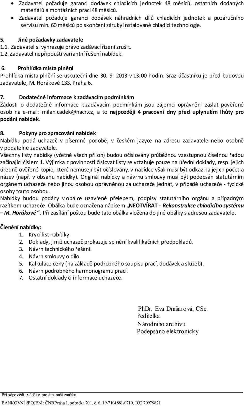 1. Zadavatel si vyhrazuje právo zadávací řízení zrušit. 1.2. Zadavatel nepřipouští variantní řešení nabídek. 6. Prohlídka místa plnění Prohlídka místa plnění se uskuteční dne 30. 9.