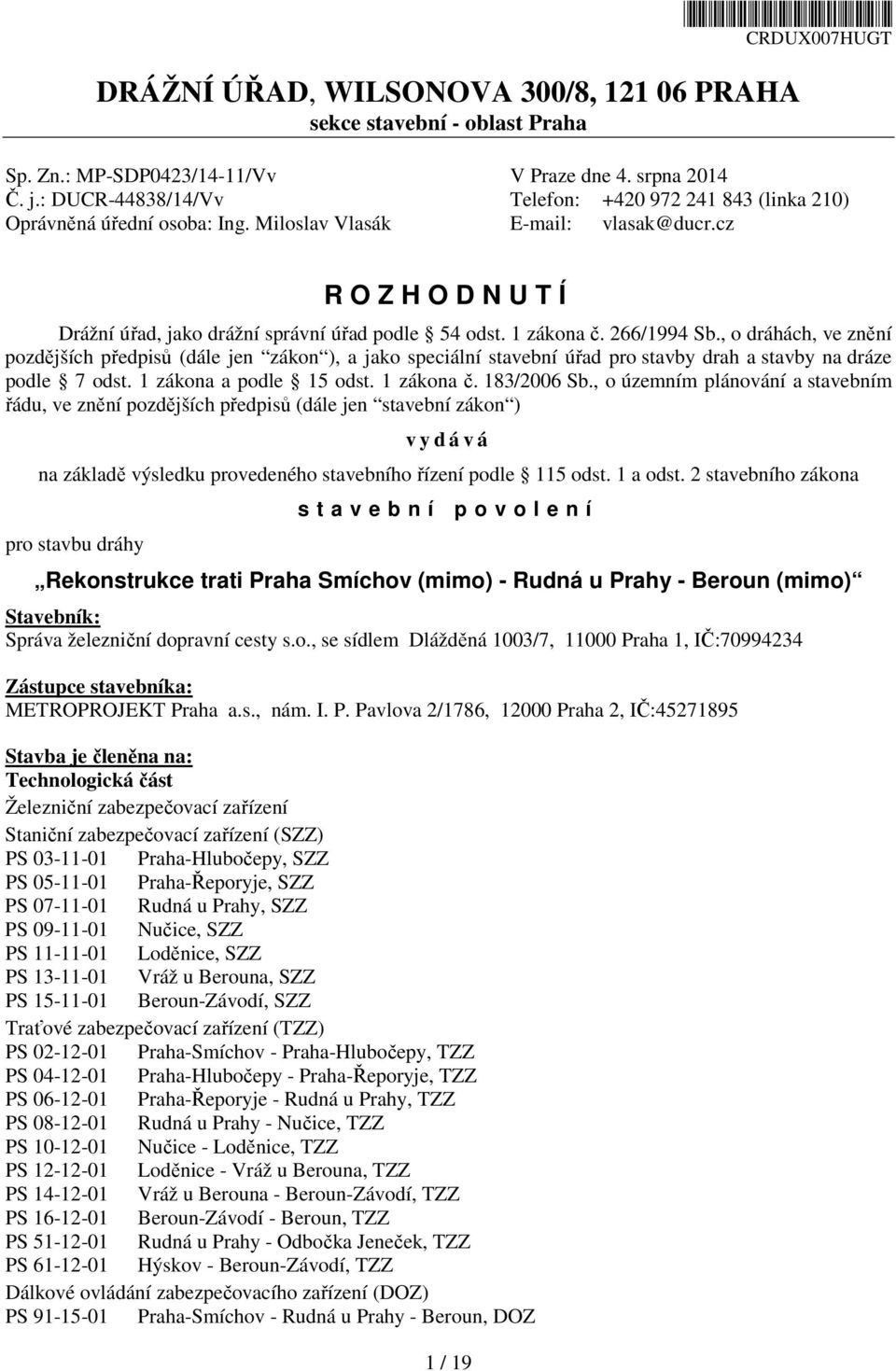 1 zákona č. 266/1994 Sb., o dráhách, ve znění pozdějších předpisů (dále jen zákon ), a jako speciální stavební úřad pro stavby drah a stavby na dráze podle 7 odst. 1 zákona a podle 15 odst.