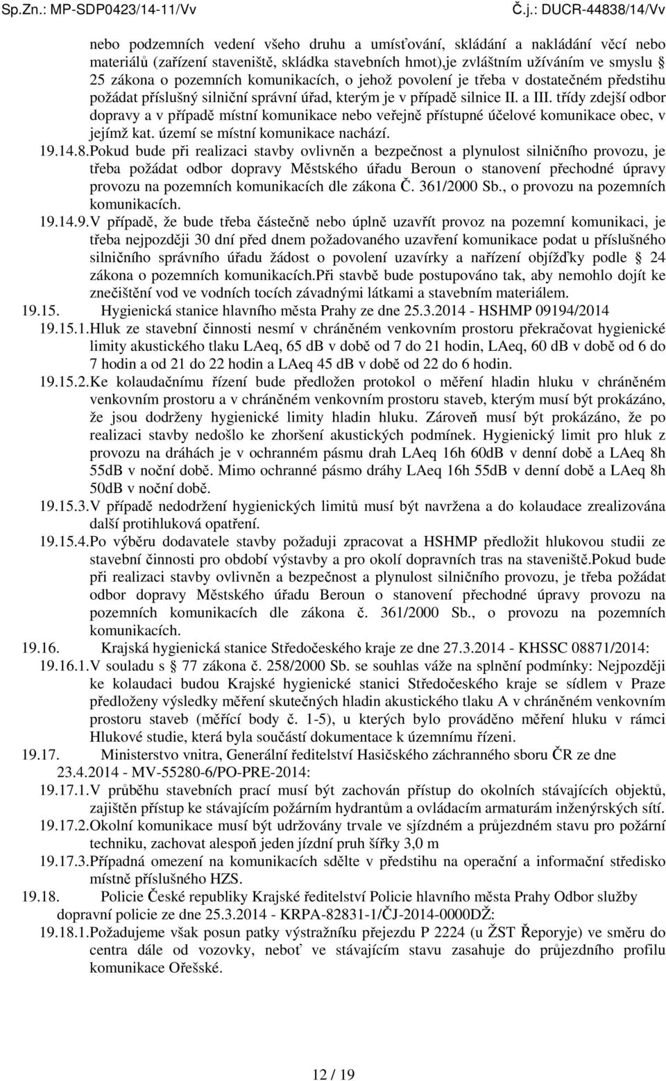 třídy zdejší odbor dopravy a v případě místní komunikace nebo veřejně přístupné účelové komunikace obec, v jejímž kat. území se místní komunikace nachází. 19.14.8.