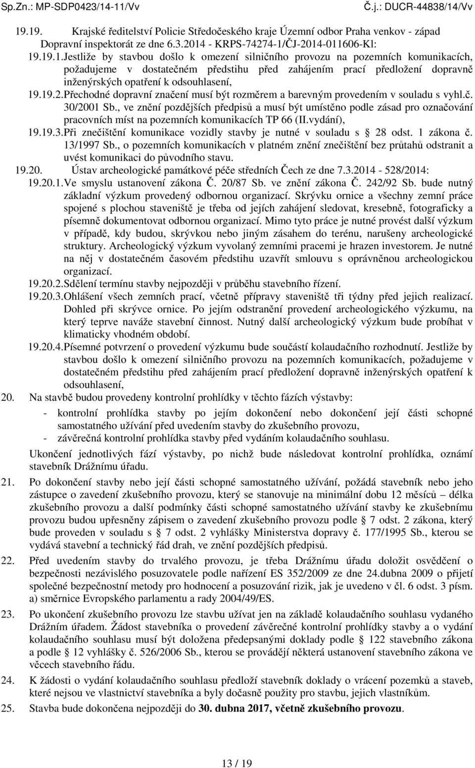 Přechodné dopravní značení musí být rozměrem a barevným provedením v souladu s vyhl.č. 30/2001 Sb.