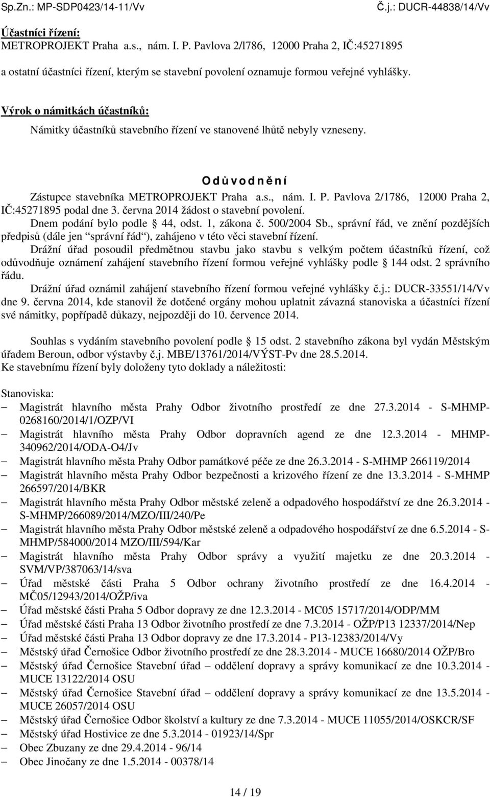 aha a.s., nám. I. P. Pavlova 2/1786, 12000 Praha 2, IČ:45271895 podal dne 3. června 2014 žádost o stavební povolení. Dnem podání bylo podle 44, odst. 1, zákona č. 500/2004 Sb.