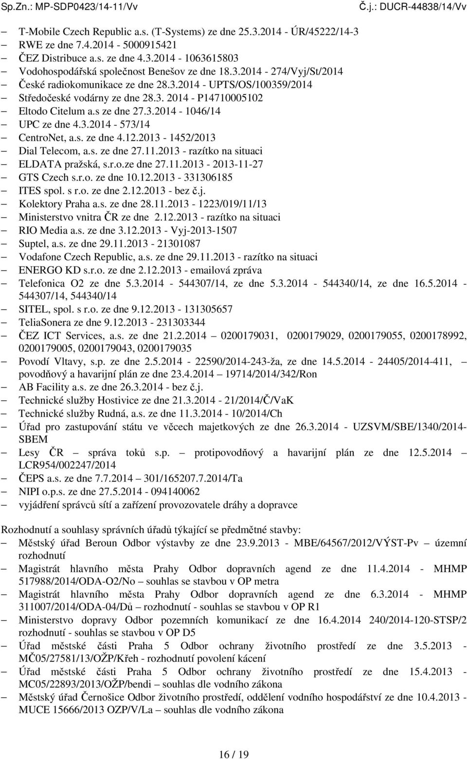 2013-1452/2013 Dial Telecom, a.s. ze dne 27.11.2013 - razítko na situaci ELDATA pražská, s.r.o.ze dne 27.11.2013-2013-11-27 GTS Czech s.r.o. ze dne 10.12.2013-331306185 ITES spol. s r.o. ze dne 2.12.2013 - bez č.