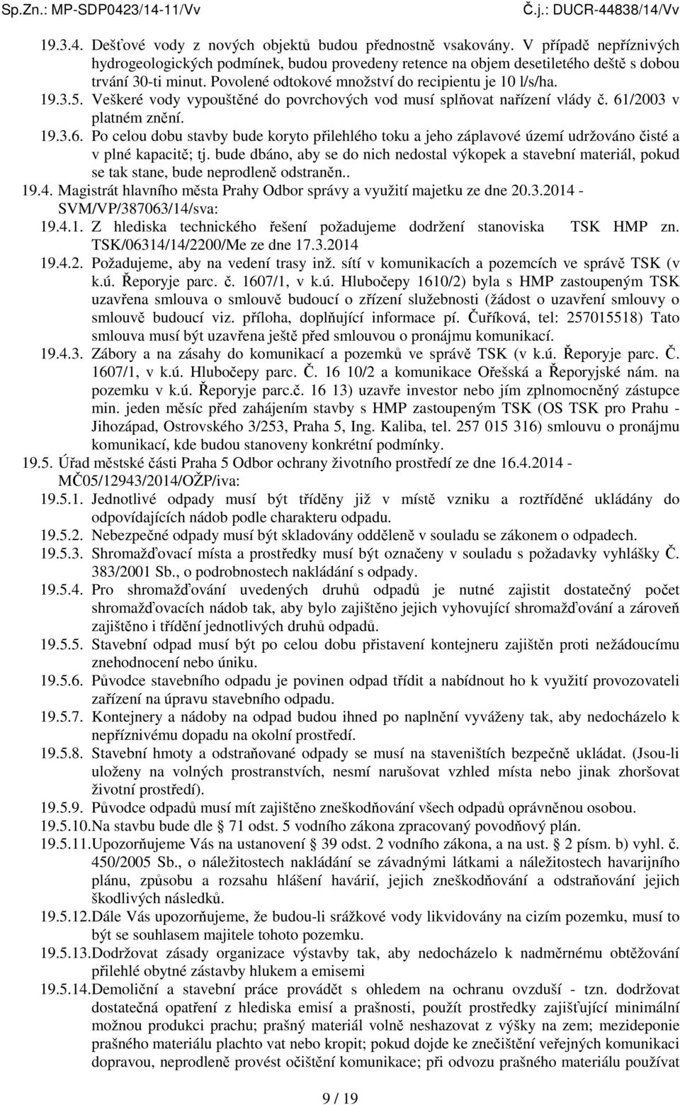 /2003 v platném znění. 19.3.6. Po celou dobu stavby bude koryto přilehlého toku a jeho záplavové území udržováno čisté a v plné kapacitě; tj.