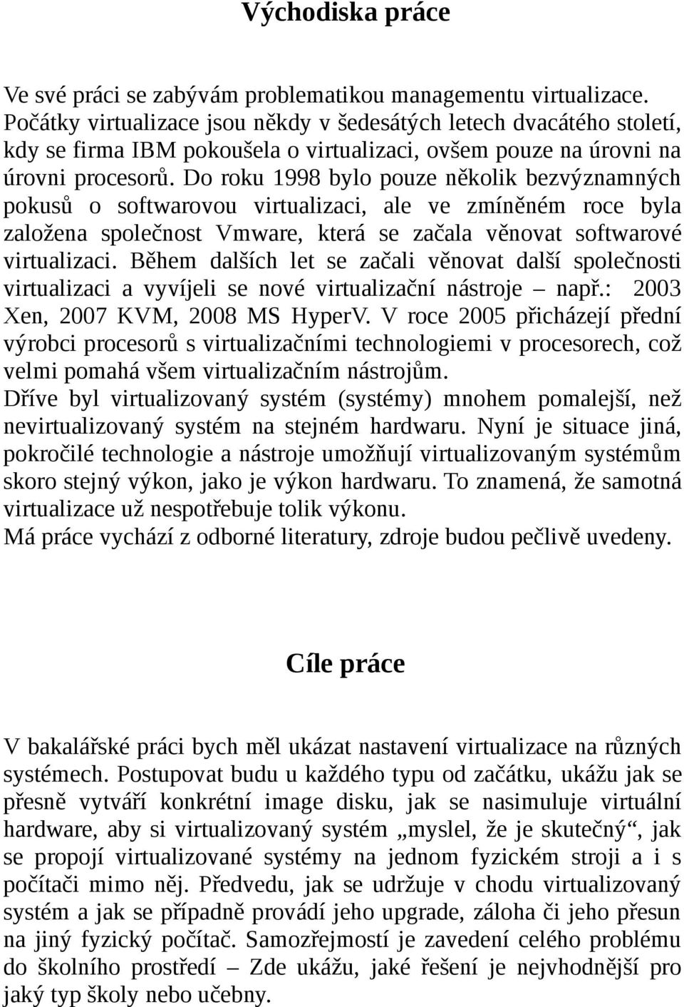 Do roku 1998 bylo pouze několik bezvýznamných pokusů o softwarovou virtualizaci, ale ve zmíněném roce byla založena společnost Vmware, která se začala věnovat softwarové virtualizaci.