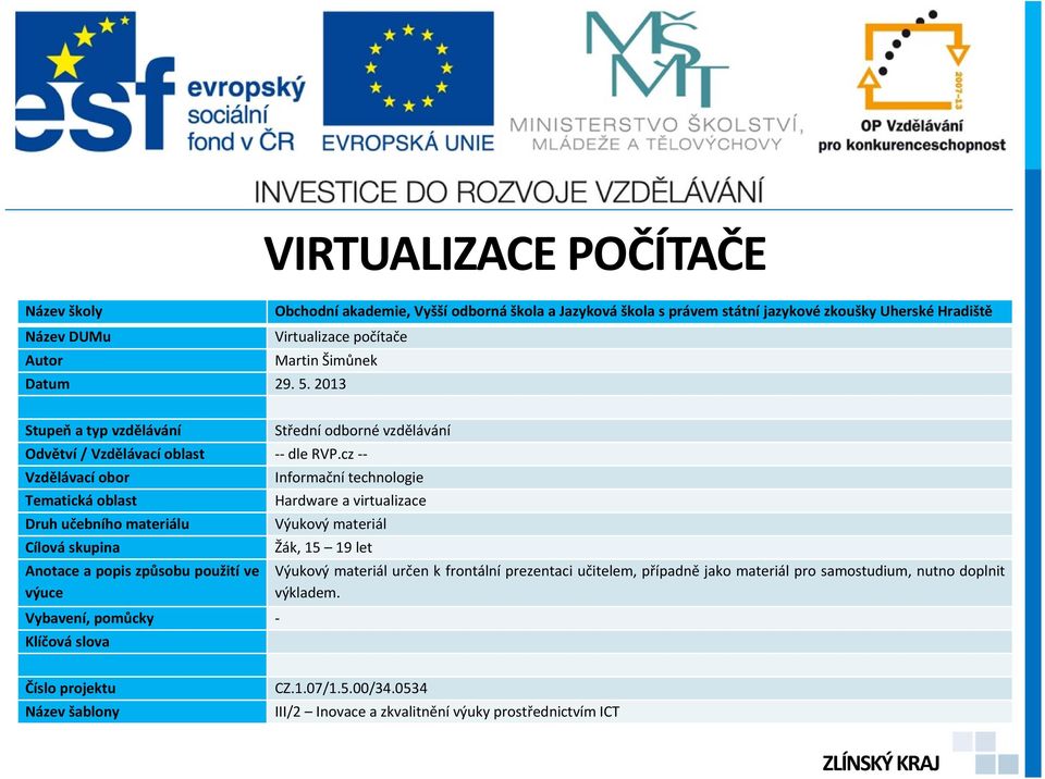 cz -- Vzdělávací obor Informační technologie Tematická oblast Hardware a virtualizace Druh učebního materiálu Výukový materiál Cílová skupina Žák, 15 19 let Anotace a popis způsobu použití ve