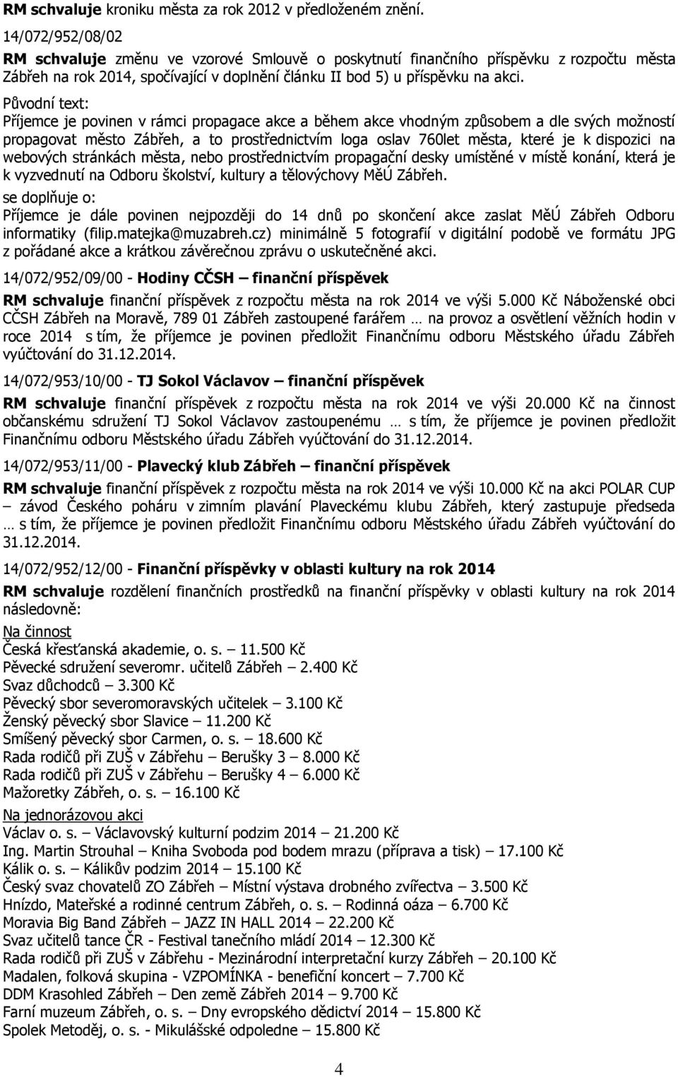 Původní text: Příjemce je povinen v rámci propagace akce a během akce vhodným způsobem a dle svých možností propagovat město Zábřeh, a to prostřednictvím loga oslav 760let města, které je k dispozici