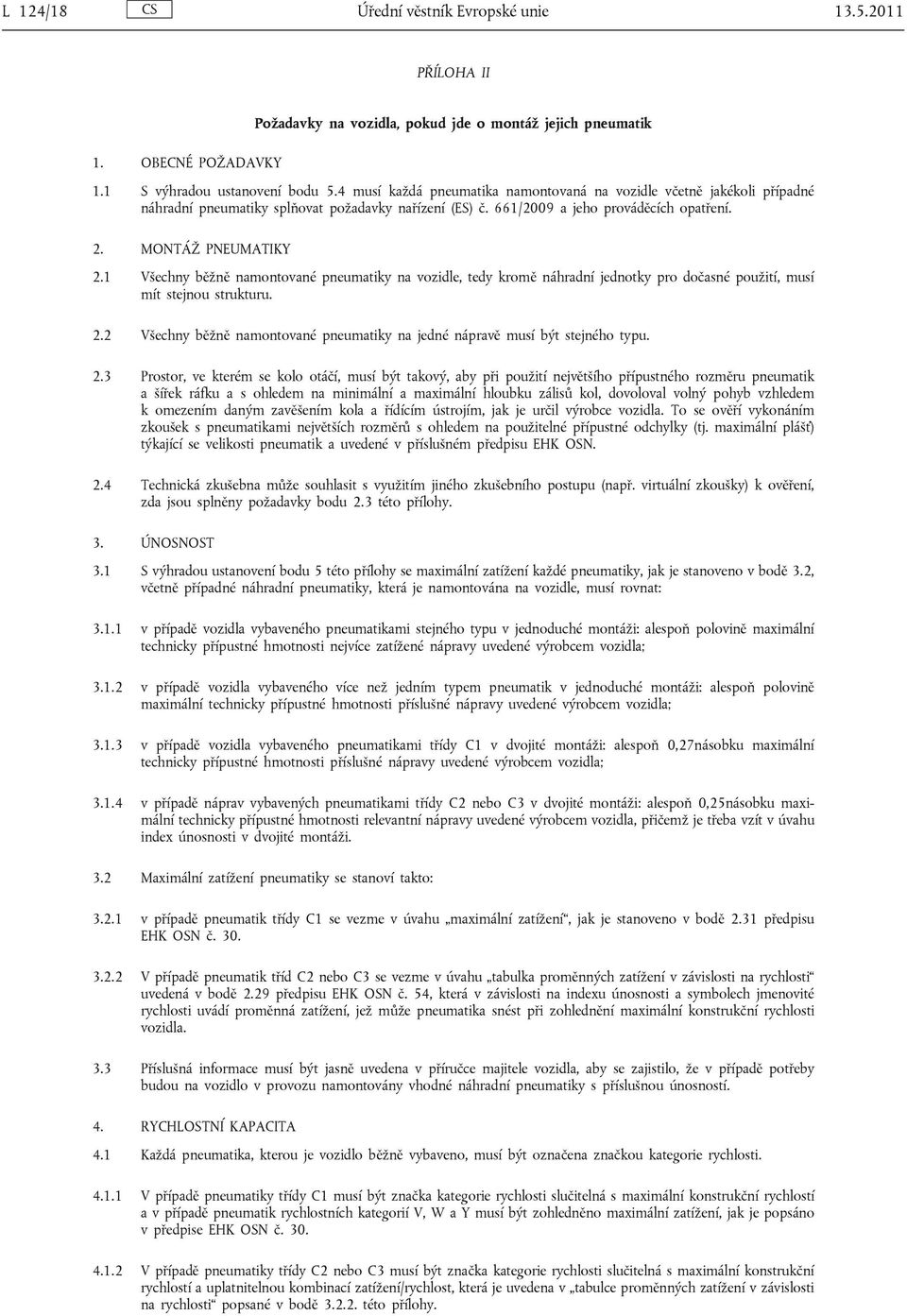 1 Všechny běžně namontované pneumatiky na vozidle, tedy kromě náhradní jednotky pro dočasné použití, musí mít stejnou strukturu. 2.